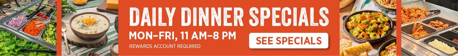 Daily Dinner Specials, Monday through Friday 11 AM to 8 PM. Rewards account required.